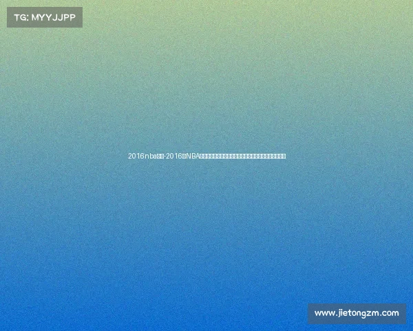 2016nba比赛-2016年NBA明日赛事全面前瞻十四场激战骑士勇士焦点对决不容错过